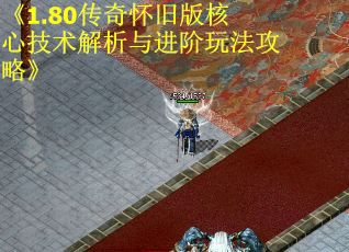 《1.80传奇怀旧版核心技术解析与进阶玩法攻略》
