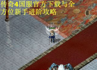 传奇4国服官方下载与全方位新手进阶攻略