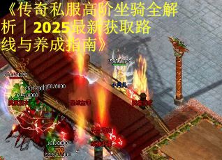《传奇私服高阶坐骑全解析|2025最新获取路线与养成指南》 《传奇私服高阶坐骑全解析|2025最新获取路线与养成指南》