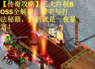 【传奇攻略】三大终极BOSS全解析:爆率与打法秘籍,抓到就是一夜暴富! 【传奇攻略】三大终极BOSS全解析:爆率与打法秘籍,抓到就是一夜暴富!