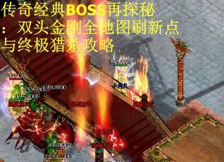传奇经典BOSS再探秘:双头金刚全地图刷新点与终极猎杀攻略 传奇经典BOSS再探秘:双头金刚全地图刷新点与终极猎杀攻略