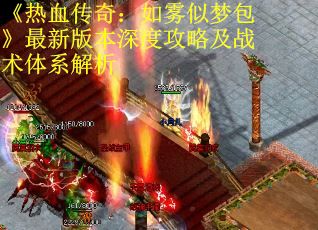 《热血传奇:如雾似梦包》最新版本深度攻略及战术体系解析 《热血传奇:如雾似梦包》最新版本深度攻略及战术体系解析