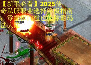 【新手必看】2025传奇私服职业选择终极指南:零操作门槛也能称霸玛法大陆 【新手必看】2025传奇私服职业选择终极指南:零操作门槛也能称霸玛法大陆
