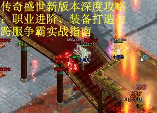 传奇盛世新版本深度攻略：职业进阶、装备打造与跨服争霸实战指南