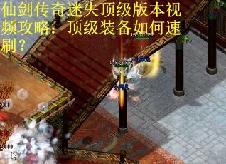 仙剑传奇迷失顶级版本视频攻略：顶级装备如何速刷？