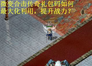 微变合击传奇礼包码如何最大化利用，提升战力？