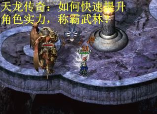 天龙传奇：如何快速提升角色实力，称霸武林？