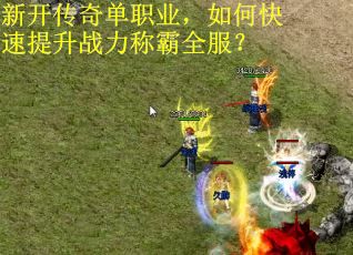 新开传奇单职业,如何快速提升战力称霸全服? 新开传奇单职业,如何快速提升战力称霸全服?