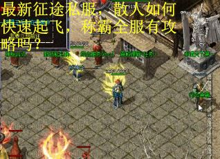 最新征途私服，散人如何快速起飞，称霸全服有攻略吗？