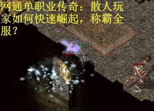 网通单职业传奇：散人玩家如何快速崛起，称霸全服？