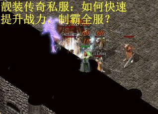 靓装传奇私服：如何快速提升战力，制霸全服？