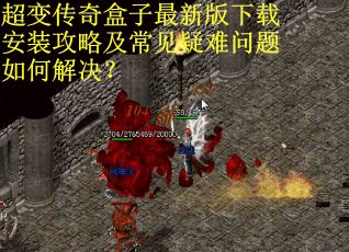 超变传奇盒子最新版下载安装攻略及常见疑难问题如何解决？