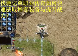 伏魔记单职业传奇如何快速获取稀有装备与提升战力？