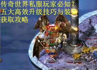 传奇世界私服玩家必知？五大高效升级技巧与装备获取攻略