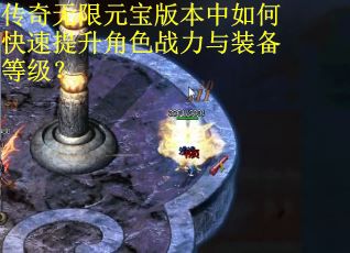 传奇无限元宝版本中如何快速提升角色战力与装备等级？