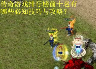 传奇游戏排行榜前十名有哪些必知技巧与攻略？