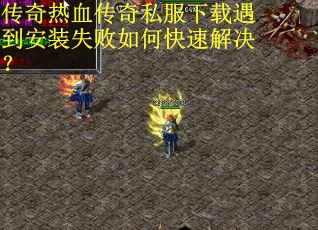 传奇热血传奇私服下载遇到安装失败如何快速解决？