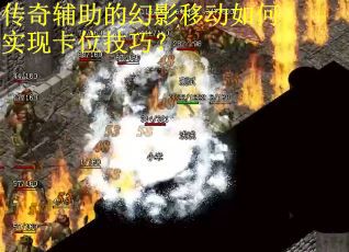 传奇辅助的幻影移动如何实现卡位技巧？