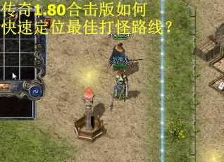 传奇1.80合击版如何快速定位最佳打怪路线？