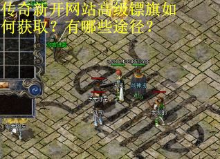 传奇新开网站高级镖旗如何获取？有哪些途径？