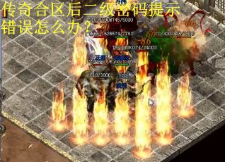 传奇合区后二级密码提示错误怎么办? 传奇合区后二级密码提示错误怎么办?