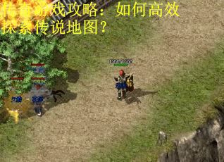 传奇游戏攻略：如何高效探索传说地图？