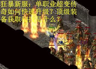 狂暴新服:单职业超变传奇如何快速升级?顶级装备获取秘技是什么? 狂暴新服:单职业超变传奇如何快速升级?顶级装备获取秘技是什么?